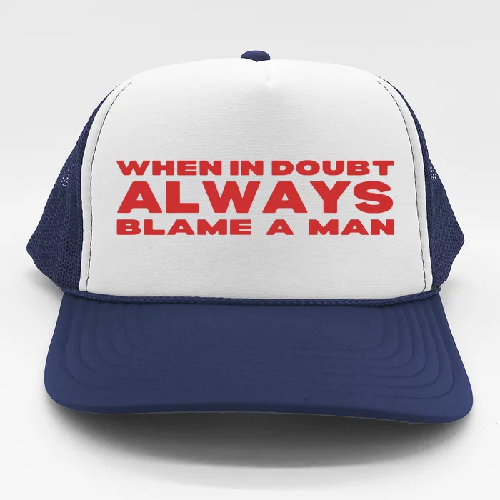 When In Doubt Always Blame A Man Trucker Hat