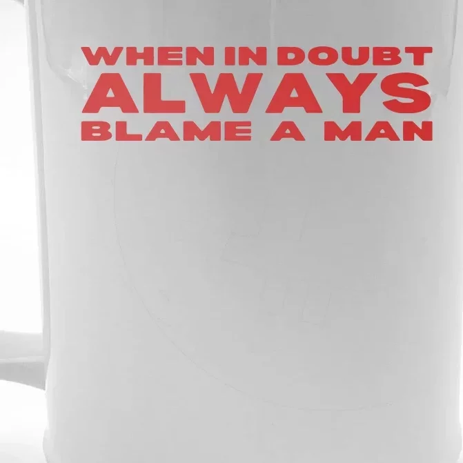 When In Doubt Always Blame A Man Front & Back Beer Stein