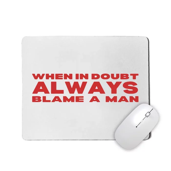 When In Doubt Always Blame A Man Mousepad