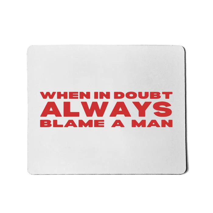 When In Doubt Always Blame A Man Mousepad