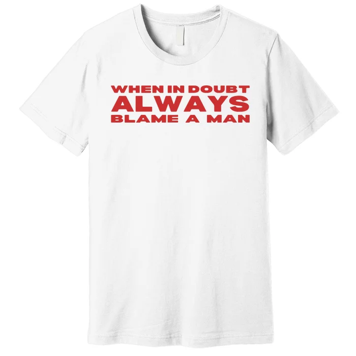 When In Doubt Always Blame A Man Premium T-Shirt