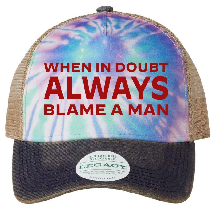 When In Doubt Always Blame A Man Legacy Tie Dye Trucker Hat