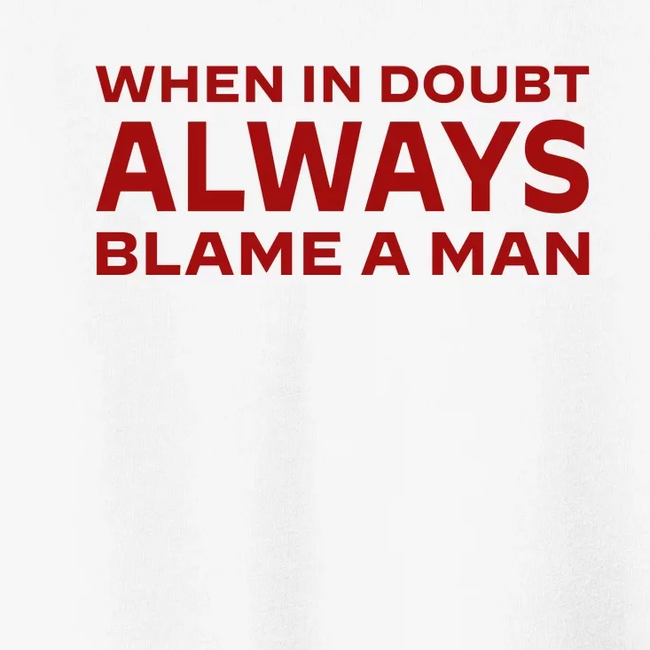 When In Doubt Always Blame A Man Toddler T-Shirt