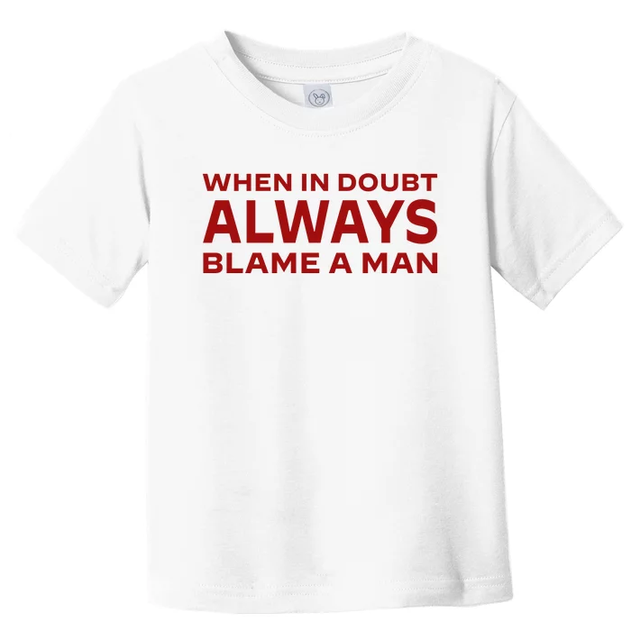 When In Doubt Always Blame A Man Toddler T-Shirt