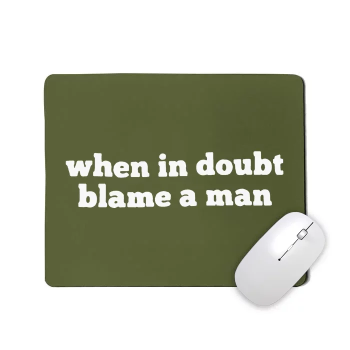 When In Doubt Always Blame A Man Mousepad