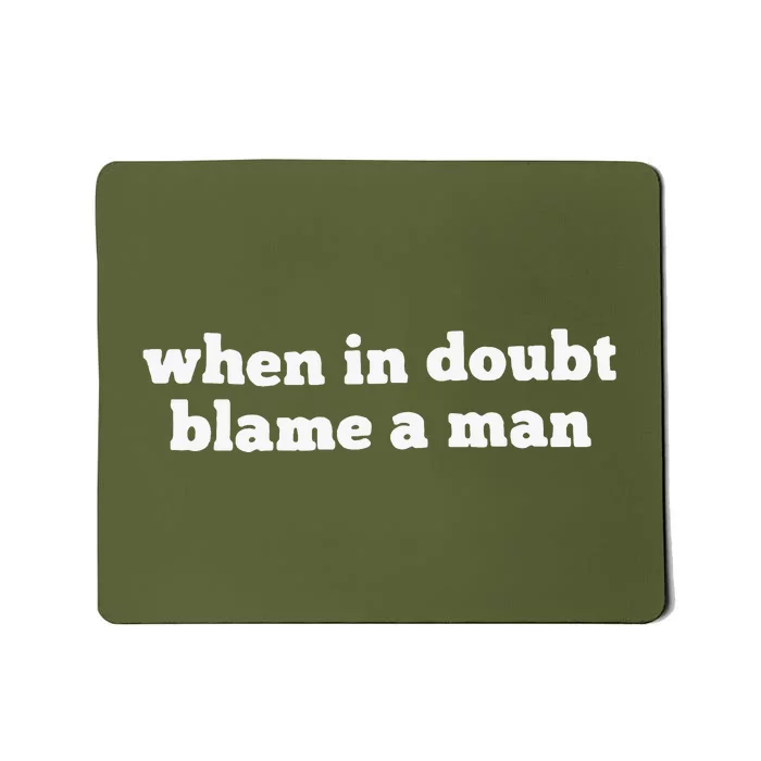 When In Doubt Always Blame A Man Mousepad