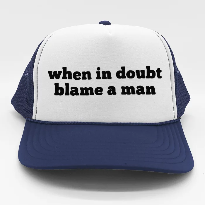 When In Doubt Always Blame A Man Trucker Hat