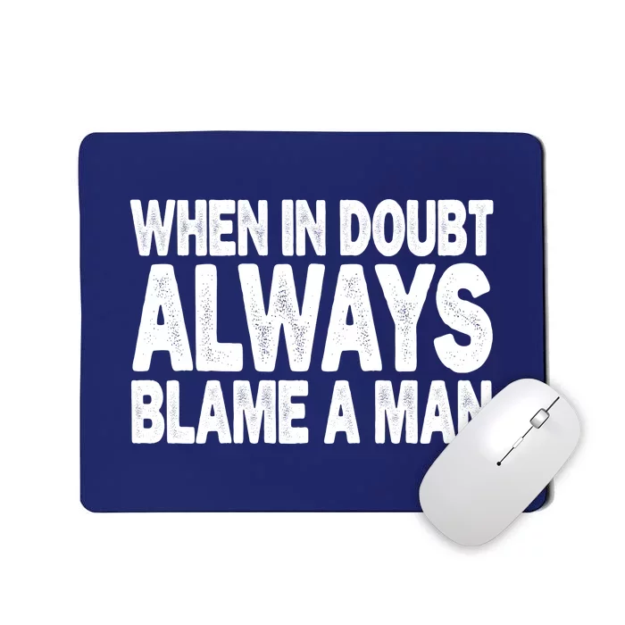 When In Doubt Always Blame A Man Mousepad