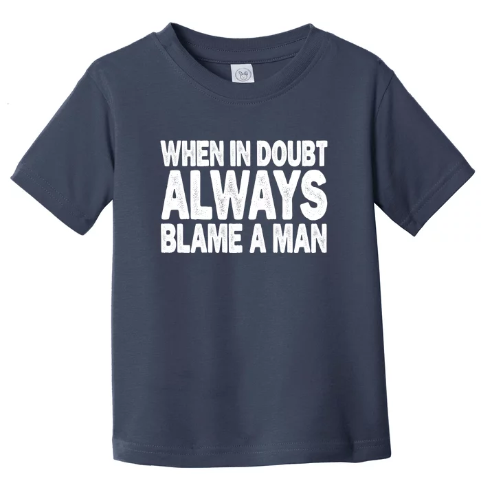 When In Doubt Always Blame A Man Toddler T-Shirt