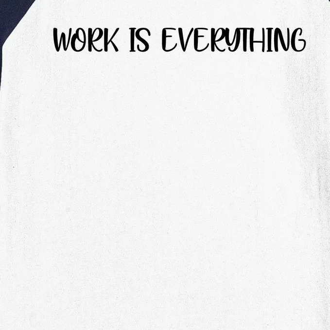 Work Is Everything Baseball Sleeve Shirt