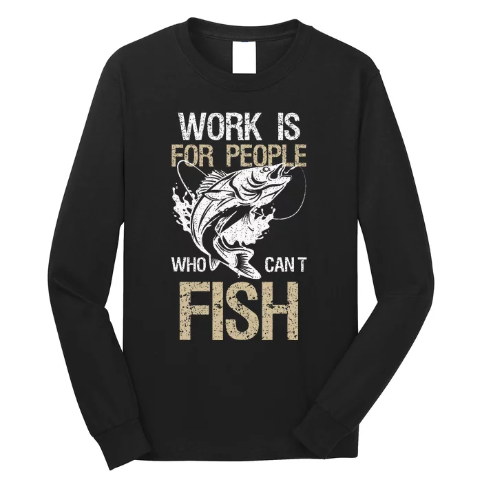 Work Is For People Who Cant Fish Fun Fishing Gift Long Sleeve Shirt