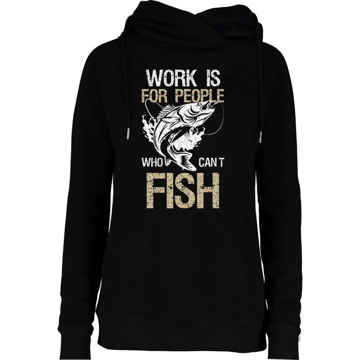 Work Is For People Who Cant Fish Fun Fishing Gift Womens Funnel Neck Pullover Hood