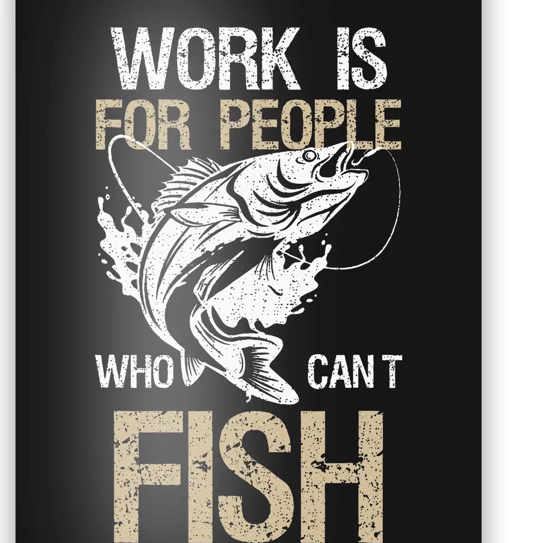 Work Is For People Who Cant Fish Fun Fishing Gift Poster