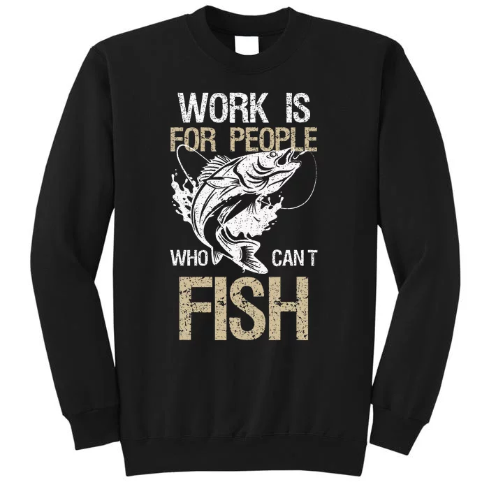 Work Is For People Who Cant Fish Fun Fishing Gift Tall Sweatshirt