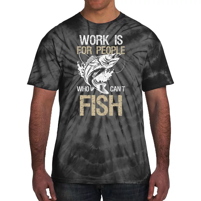 Work Is For People Who Cant Fish Fun Fishing Gift Tie-Dye T-Shirt