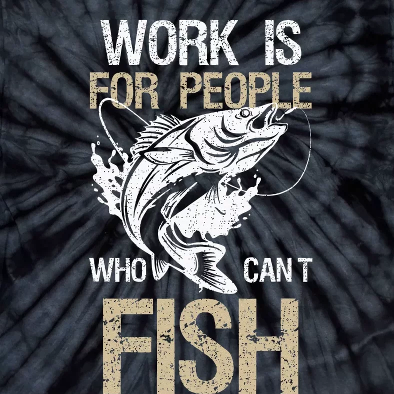 Work Is For People Who Cant Fish Fun Fishing Gift Tie-Dye T-Shirt