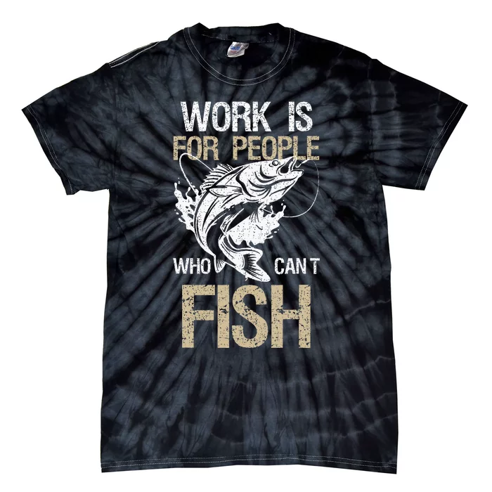 Work Is For People Who Cant Fish Fun Fishing Gift Tie-Dye T-Shirt