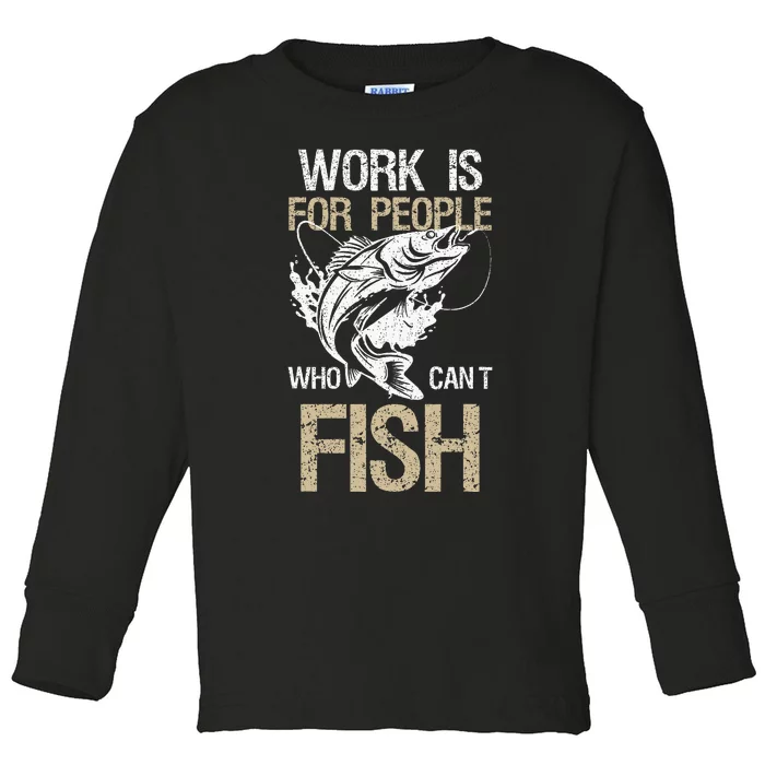 Work Is For People Who Cant Fish Fun Fishing Gift Toddler Long Sleeve Shirt