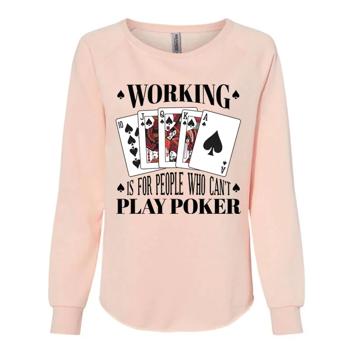 Working Is For People Who Can't Play Poker Womens California Wash Sweatshirt