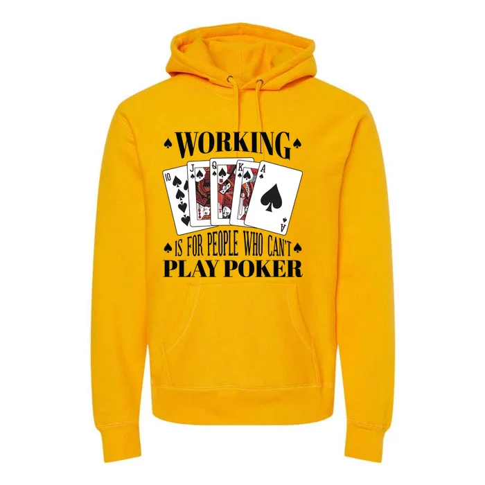 Working Is For People Who Can't Play Poker Premium Hoodie