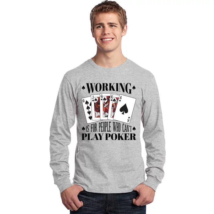 Working Is For People Who Can't Play Poker Tall Long Sleeve T-Shirt