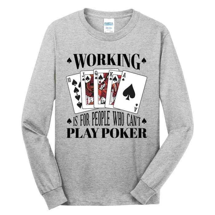 Working Is For People Who Can't Play Poker Tall Long Sleeve T-Shirt