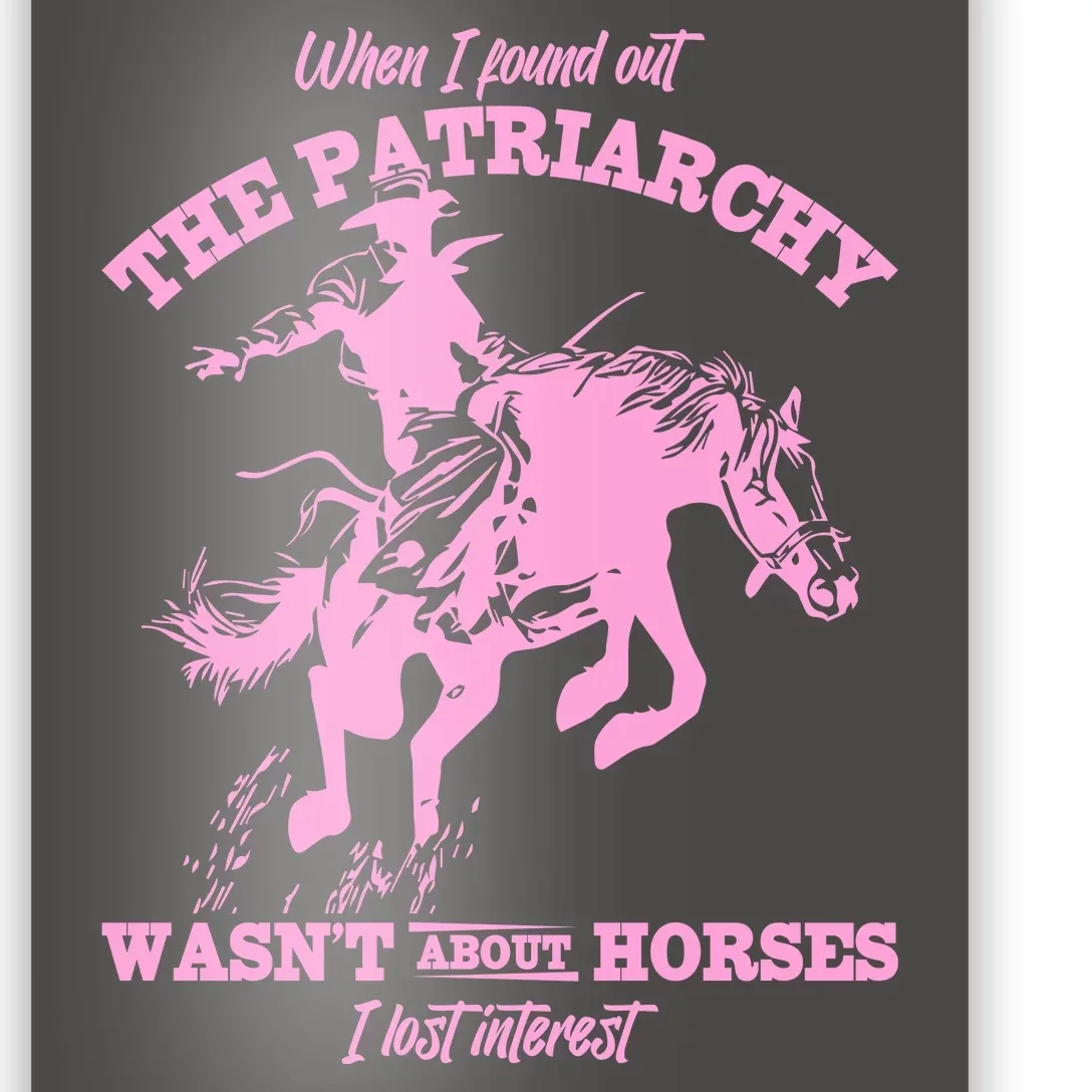 When I Found Out The Patriarchy WasnT About Horses I Lost Interest Poster