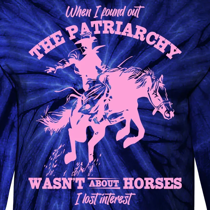 When I Found Out The Patriarchy WasnT About Horses I Lost Interest Tie-Dye Long Sleeve Shirt