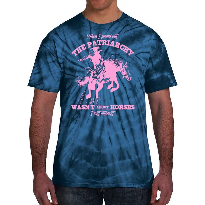 When I Found Out The Patriarchy WasnT About Horses I Lost Interest Tie-Dye T-Shirt