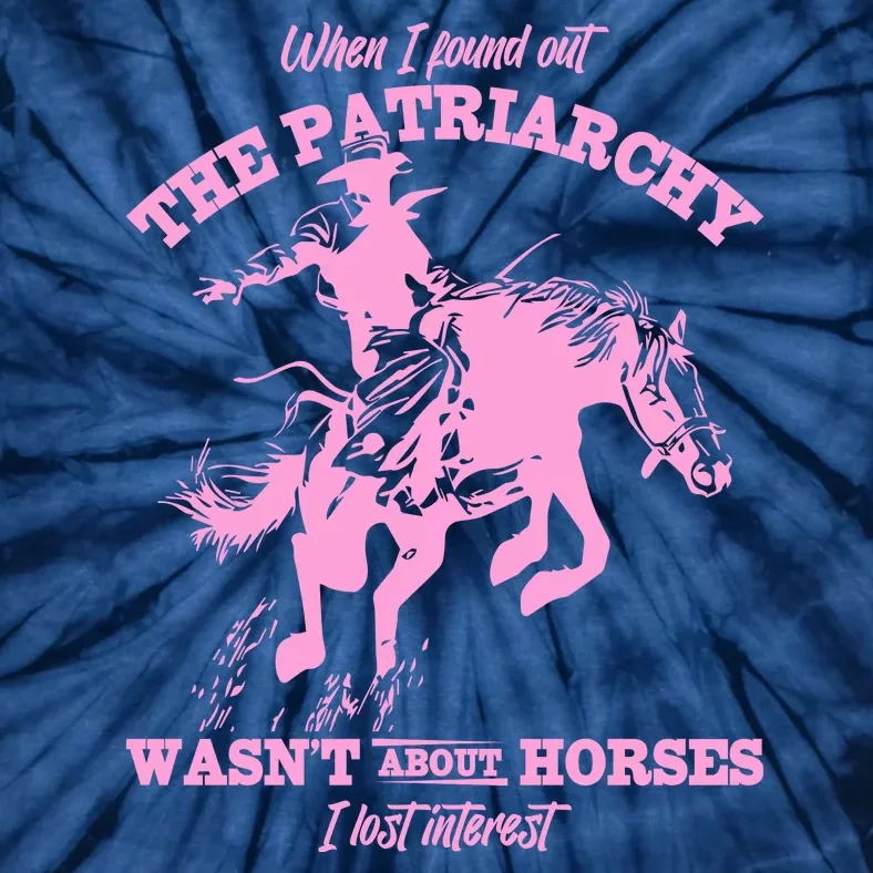 When I Found Out The Patriarchy WasnT About Horses I Lost Interest Tie-Dye T-Shirt