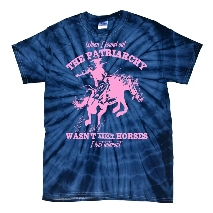 When I Found Out The Patriarchy WasnT About Horses I Lost Interest Tie-Dye T-Shirt