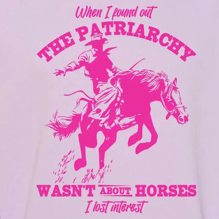 When I Found Out The Patriarchy WasnT About Horses I Lost Interest Garment-Dyed Sweatshirt