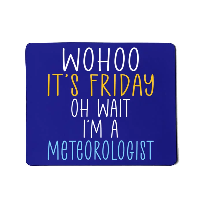 Wohoo Its Friday Oh Wait Im A Meteorologist Joke Meteorology Cool Gift Mousepad