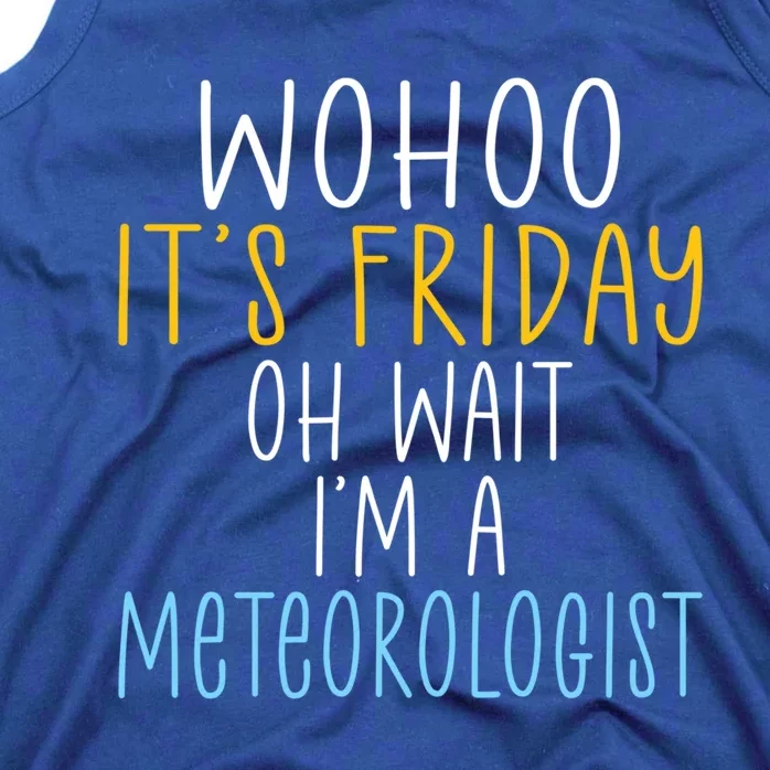 Wohoo Its Friday Oh Wait Im A Meteorologist Joke Meteorology Cool Gift Tank Top