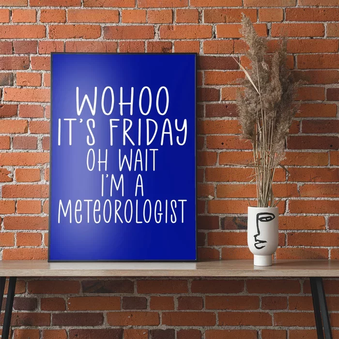 Wohoo Its Friday Oh Wait Im A Meteorologist Joke Meteorology Meaningful Gift Poster