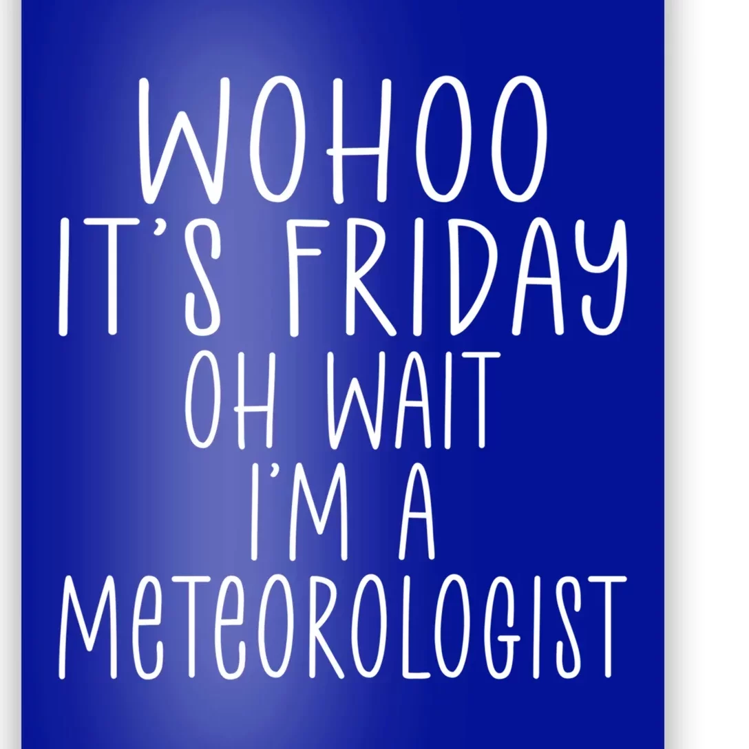 Wohoo Its Friday Oh Wait Im A Meteorologist Joke Meteorology Meaningful Gift Poster