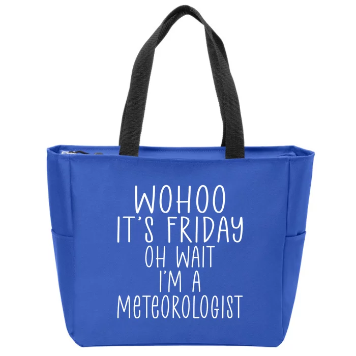 Wohoo Its Friday Oh Wait Im A Meteorologist Joke Meteorology Meaningful Gift Zip Tote Bag