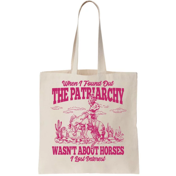 When I Found Out The Patriarchy Wasnt About Horses I Lost Interest Tote Bag