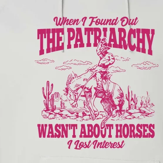 When I Found Out The Patriarchy Wasnt About Horses I Lost Interest Performance Fleece Hoodie