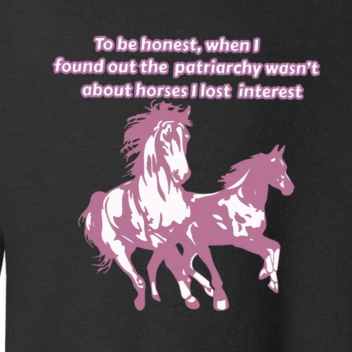 When I Found Out The Patriarchy Wasnt About Horses I Lost Interest Toddler Sweatshirt