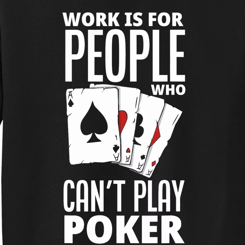 Work Is For People Who Can't Play Poker Funny Poker Tall Sweatshirt