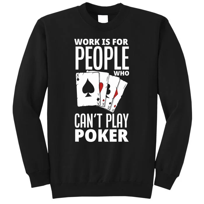 Work Is For People Who Can't Play Poker Funny Poker Tall Sweatshirt