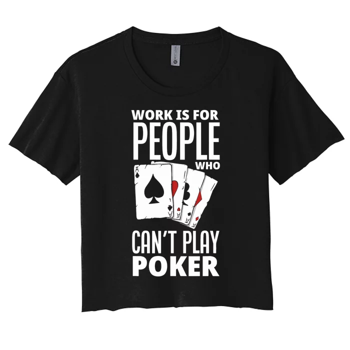 Work Is For People Who Can't Play Poker Funny Poker Women's Crop Top Tee