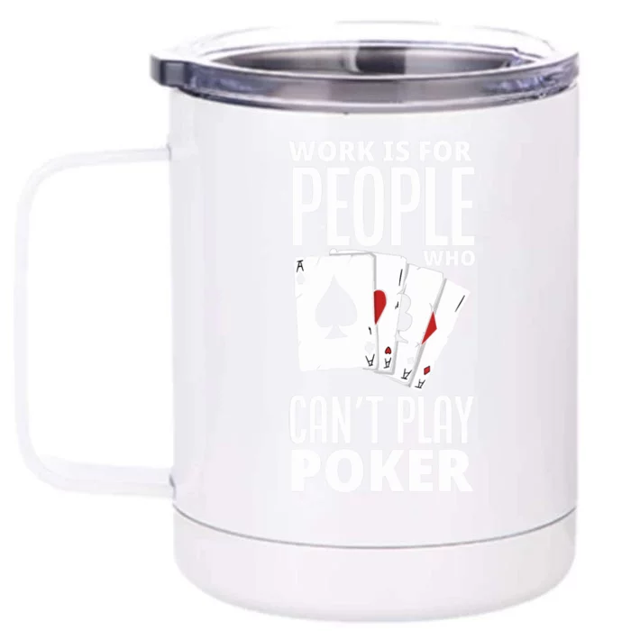 Work Is For People Who Can't Play Poker Funny Poker Front & Back 12oz Stainless Steel Tumbler Cup