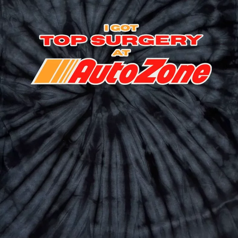 Worstshirts I Got Top Surgery At Autozone Tie-Dye T-Shirt