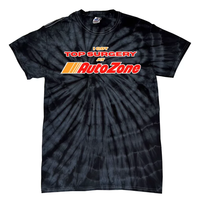 Worstshirts I Got Top Surgery At Autozone Tie-Dye T-Shirt