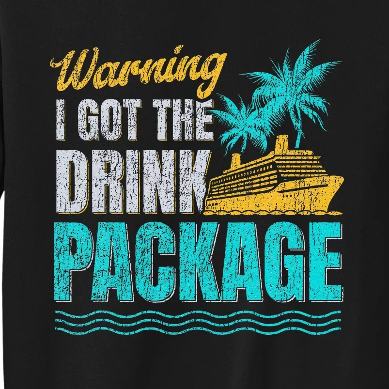 Warning I Got The Drink Package Cruise Lovers Funny Cruise Tall Sweatshirt