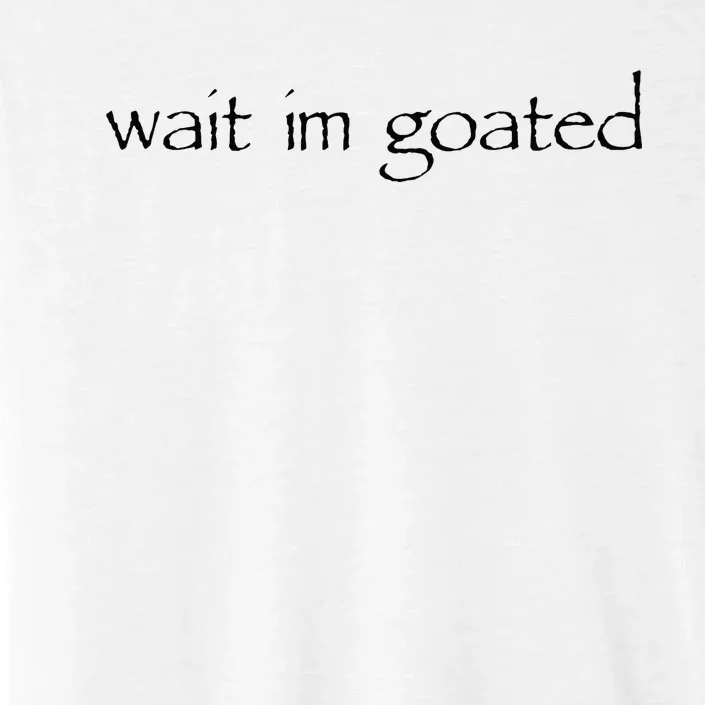 Wait I’m Goated Funny ChromaSoft Performance T-Shirt