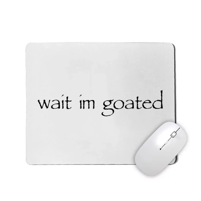 Wait I’m Goated Funny Mousepad