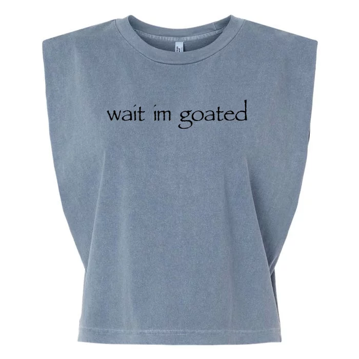 Wait I’m Goated Funny For Men Women Garment-Dyed Women's Muscle Tee